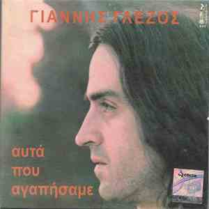 Γιάννης Γλέζος - Αυτά Που Αγαπήσαμε
