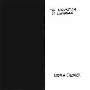 Andrew Chadwick - The Acquisition Of Language