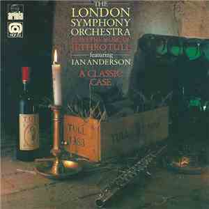 The London Symphony Orchestra Featuring Ian Anderson - The London Symphony Orchestra Plays The Music Of Jethro Tull Featuring Ian Anderson (A Classic Case)