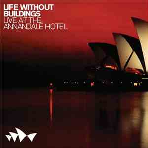 Life Without Buildings - Live At The Annandale Hotel