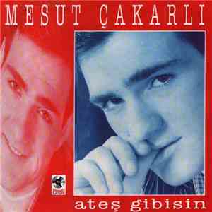 Mesut Çakarlı - Ateş Gibisin
