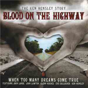 Ken Hensley - Blood On The Highway (The Ken Hensley Story - When Too Many Dreams Come True)