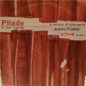 Pilade & The Friends - E' Tempo Di Piangere / Ezechiele