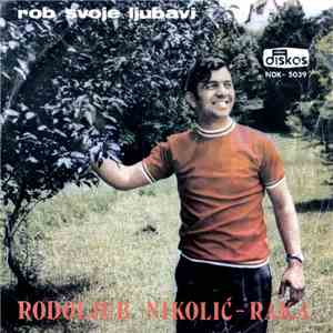 Rodoljub Nikolić - Raka - Rob Svoje Ljubavi