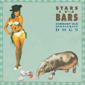 Stars In Bars - Goddamn' Old Eggsucking Dogs