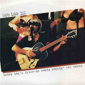 Bob Log III - Daddy Log's Drive-In Candy Hoppin' Car Babes