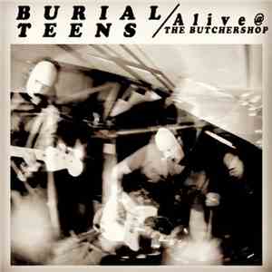 Burial Teens - Alive @ The Butchershop