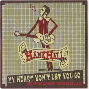 Hank Hall  - My Heart Won't Let You Go And Other Country Western Ballads
