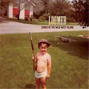 Loomer - Songs Of The Wild West Island