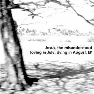Jesus, The Misunderstood - Loving In July, Dying In August