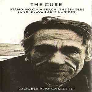 The Cure - Standing On A Beach • The Singles (And Unavailable B-Sides)