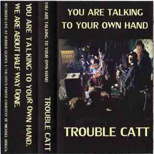 Trouble Catt - You Are Talking To Your Own Hand