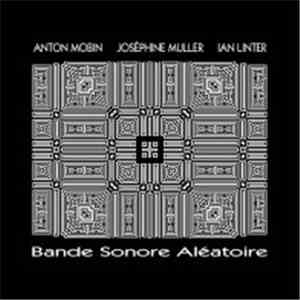 Anton Mobin & Joséphine Muller & Ian Linter - Bande Sonore Aléatoire