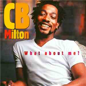 CB Milton - What About Me ?