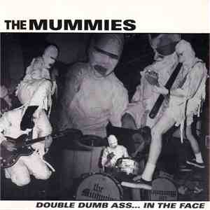 The Mummies - Double Dumb Ass...In The Face