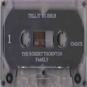 The Robert Thornton Family - Tell It To Jesus