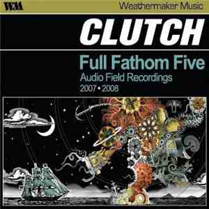 Clutch - Full Fathom Five Audio Field Recordings 2007-2008