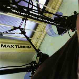 Max Tundra - Some Best Friend You Turned Out To Be