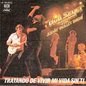 Bob Seger & The Silver Bullet Band - Tratando De Vivir Mi Vida Sin Ti