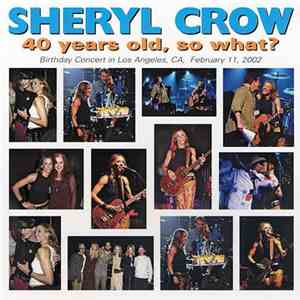 Sheryl Crow - 40 Years Old, So What?