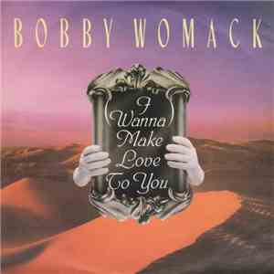 Bobby Womack - I Wanna Make Love To You