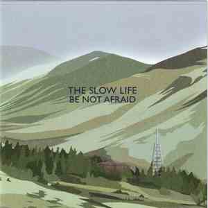 The Slow Life - Be Not Afraid