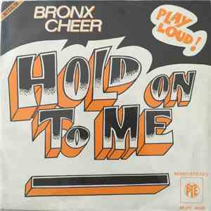 Bronx Cheer - Hold On To Me