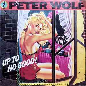 Peter Wolf - Up To No Good! (Complete And Unexpurgated)
