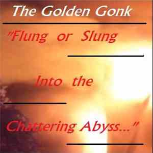 The Golden Gonk - Flung Or Slung Into The Chattering Abyss...