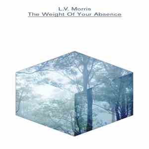 L. V. Morris - The Weight Of Your Absence