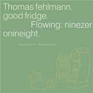 Thomas Fehlmann - Good Fridge. Flowing: Ninezeronineight.