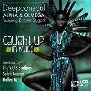Deepconsoul, Alpha & Olmega Featuring Brown Sugah - Caught Up In Music