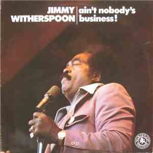 Jimmy Witherspoon - Ain't Nobody's Business