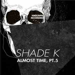 Shade K - Almost Time, Pt. 5