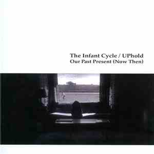 The Infant Cycle / UPhold - Our Past Present (Now Then)
