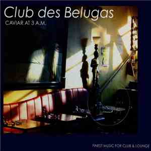 Club Des Belugas - Caviar At 3 A.M.