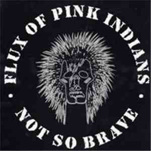 Flux Of Pink Indians - Not So Brave