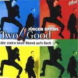Two 4 Good Featuring Jürgen Drews - Wir Zieh'n Heut' Abend Aufs Dach