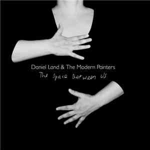 Daniel Land & The Modern Painters - The Space Between Us