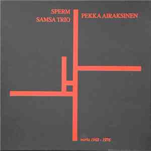 The Sperm / Pekka Airaksinen / Samsa Trio - Works 1968-76
