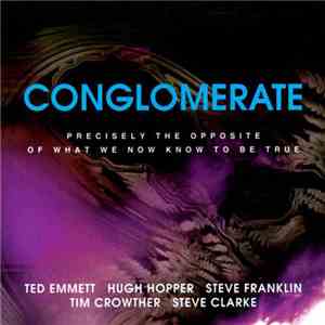 Conglomerate - Precisely The Opposite Of What We Now Know To Be True