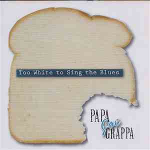 Papa Joe Grappa - Too White To Sing The Blues