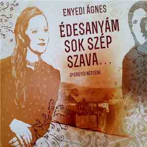 Enyedi Ágnes - Édesanyám Sok Szép Szava... (Gyergyói Népzene)