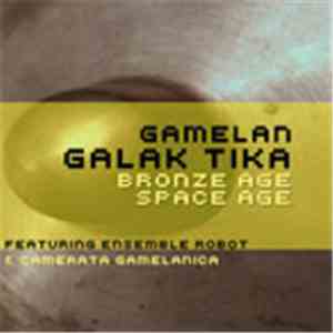 Gamelan Galak Tika Featuring Ensemble Robot & Camerata Gamelanica - Bronze Age Space Age