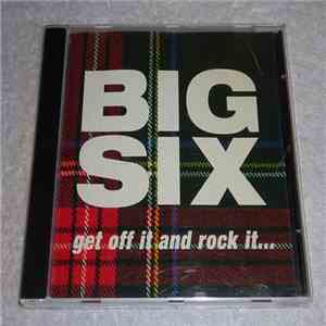 The Big Six - Get Off It And Rock It...