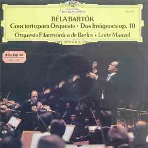 Béla Bartók - Orquesta Filarmónica De Berlín • Lorin Maazel - Concierto Para Orquesta • Dos Imágenes op. 10