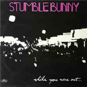 Stumblebunny - While You Were Out...