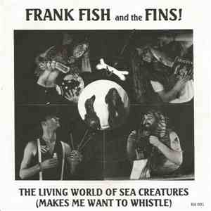 Frank Fish And The Fins - The Living World Of Sea Creatures (Makes Me Want To Whistle)