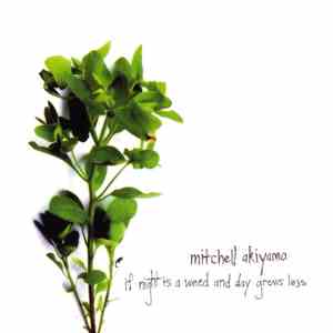 Mitchell Akiyama - If Night Is A Weed And Day Grows Less