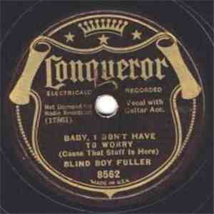Blind Boy Fuller - Baby, I Don't Have To Worry (Cause That Stuff Is Here) / ...